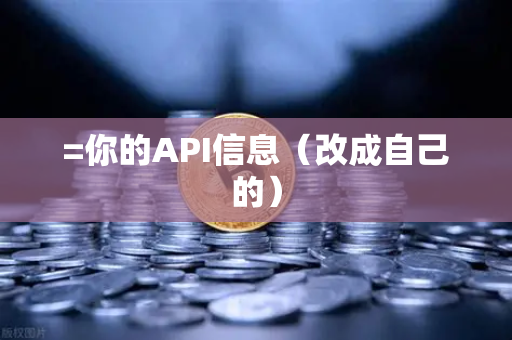 =你的API信息（改成自己的）