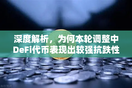 深度解析，为何本轮调整中DeFi代币表现出较强抗跌性？