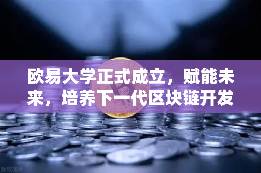 欧易大学正式成立，赋能未来，培养下一代区块链开发人才