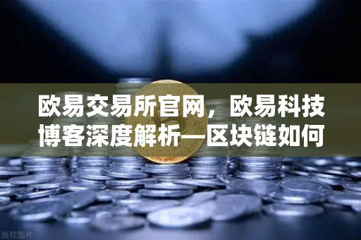 欧易交易所官网，欧易科技博客深度解析—区块链如何重塑物联网身份认证