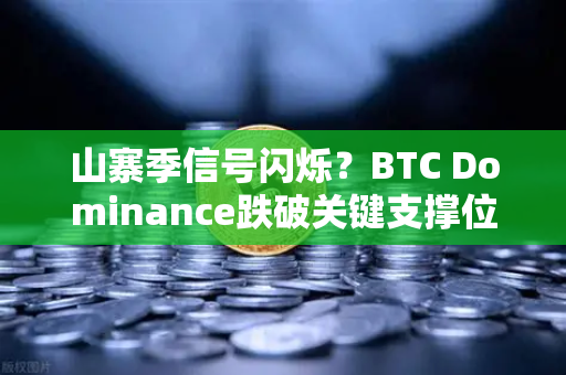 山寨季信号闪烁？BTC Dominance跌破关键支撑位，历史规律暗示市场风向正在突变