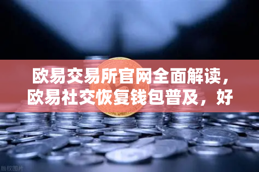 欧易交易所官网全面解读,欧易社交恢复钱包普及,好友辅助找回账户告别助记词-第1张图片-欧易交易所 欧易交易所官网全面解读,欧易社交恢复钱包普及,好友辅助找回账户告别助记词-第1张图片-欧易交易所