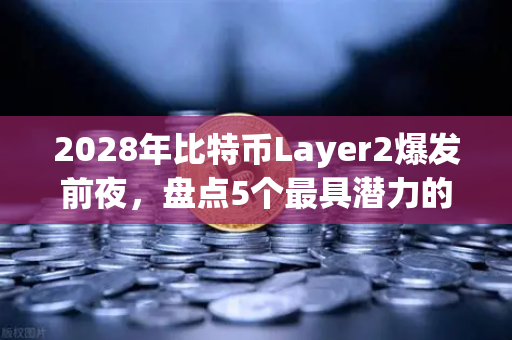 2028年比特币Layer2爆发前夜,盘点5个最具潜力的解决方案-第1张图片-欧易交易所 2028年比特币Layer2爆发前夜,盘点5个最具潜力的解决方案-第1张图片-欧易交易所