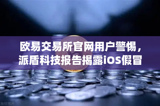 欧易交易所官网用户警惕，派盾科技报告揭露iOS假冒TestFlight钓鱼应用新骗局