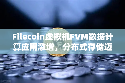 Filecoin虚拟机FVM数据计算应用激增,分布式存储迈向智能计算新时代-第1张图片-欧易交易所 Filecoin虚拟机FVM数据计算应用激增,分布式存储迈向智能计算新时代-第1张图片-欧易交易所