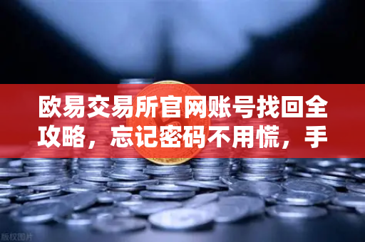 欧易交易所官网账号找回全攻略，忘记密码不用慌，手把手教你自助重置