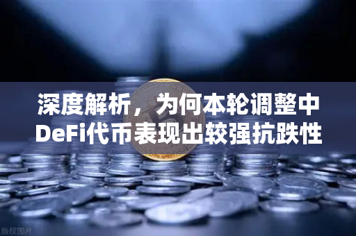 深度解析，为何本轮调整中DeFi代币表现出较强抗跌性？