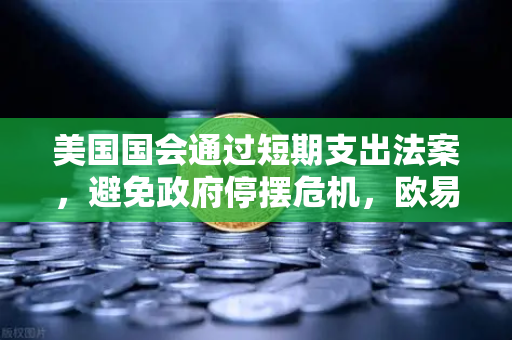 美国国会通过短期支出法案，避免政府停摆危机，欧易交易所官网解读市场影响