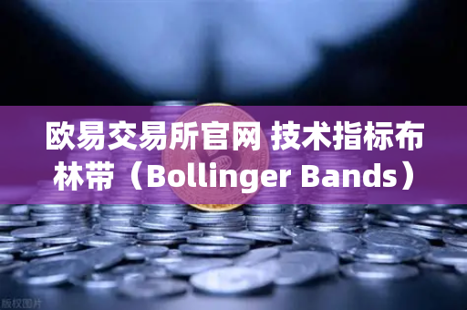 欧易交易所官网 技术指标布林带（Bollinger Bands）详解，判断价格通道