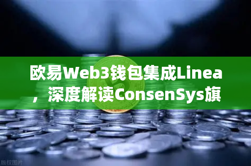 欧易Web3钱包集成Linea，深度解读ConsenSys旗下ZK Rollup生态大扩张