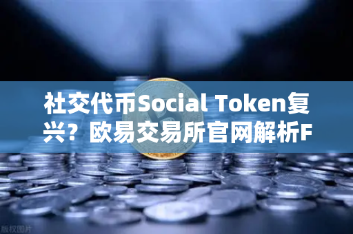 社交代币Social Token复兴?欧易交易所官网解析Friends With Benefits社区活跃度回升现象-第1张图片-欧易交易所 社交代币Social Token复兴?欧易交易所官网解析Friends With Benefits社区活跃度回升现象-第1张图片-欧易交易所