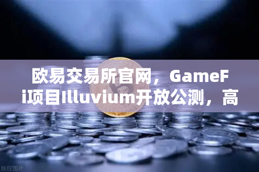 欧易交易所官网，GameFi项目Illuvium开放公测，高品质画面引玩家聚焦-第1张图片-欧易交易所