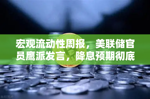 宏观流动性周报，美联储官员鹰派发言，降息预期彻底落空—市场风向与欧易交易所官网动态解读