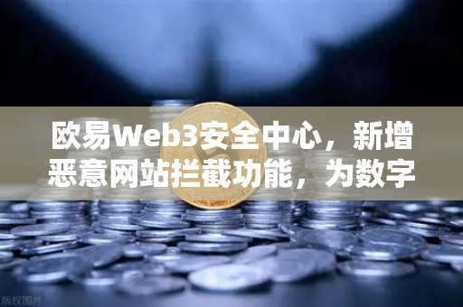 欧易Web3安全中心,新增恶意网站拦截功能,为数字资产保驾护航-第1张图片-欧易交易所 欧易Web3安全中心,新增恶意网站拦截功能,为数字资产保驾护航-第1张图片-欧易交易所
