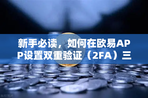 新手必读,如何在欧易APP设置双重验证(2FA)三步搞定账户安全-第1张图片-欧易交易所 新手必读,如何在欧易APP设置双重验证(2FA)三步搞定账户安全-第1张图片-欧易交易所
