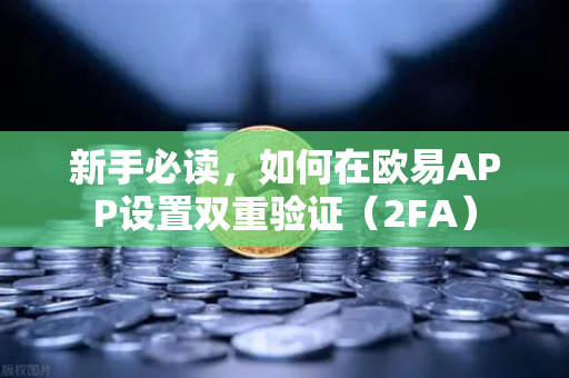 新手必读，如何在欧易APP设置双重验证（2FA）