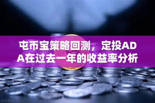 屯币宝策略回测，定投ADA在过去一年的收益率分析
