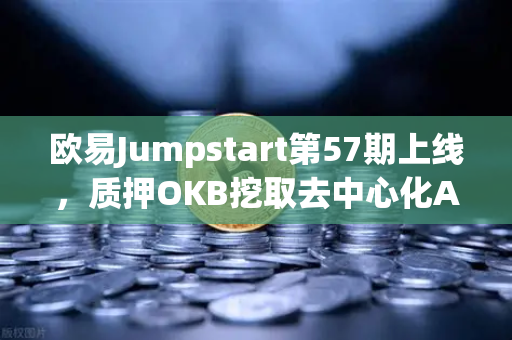 欧易Jumpstart第57期上线，质押OKB挖取去中心化AI项目Akash（AKT）Web3与AI的黄金交汇点