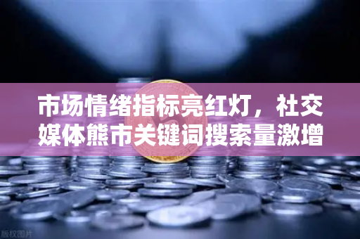 市场情绪指标亮红灯,社交媒体熊市关键词搜索量激增,加密投资者何去何从?-第1张图片-欧易交易所 市场情绪指标亮红灯,社交媒体熊市关键词搜索量激增,加密投资者何去何从?-第1张图片-欧易交易所