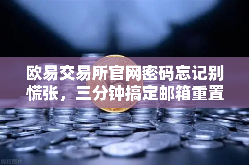 欧易交易所官网密码忘记别慌张，三分钟搞定邮箱重置全攻略-第1张图片-欧易交易所